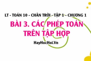 Các phép toán trên tập hợp: Hơp, Giao, Hiệu hai tập hợp và phân bù của tập con? Toán 10 chân trời tập 1 chương 1 bài 3